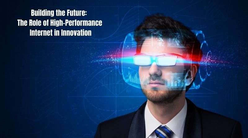 Building the Future: The Role of High-Performance Internet in Innovation